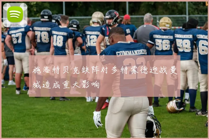 施洛特贝克缺阵对多特蒙德迎战曼城造成重大影响