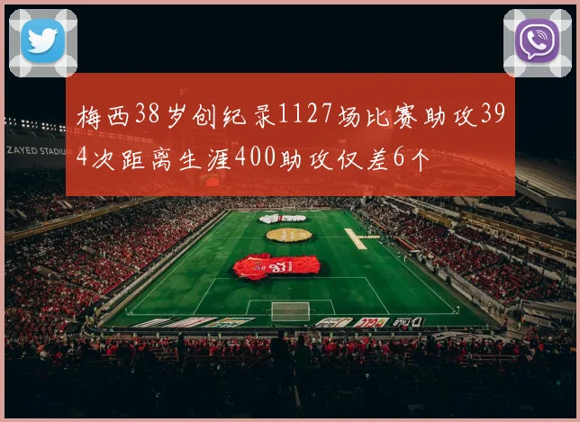 梅西38岁创纪录1127场比赛助攻394次距离生涯400助攻仅差6个
