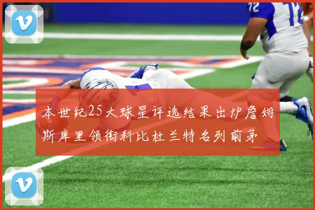 本世纪25大球星评选结果出炉詹姆斯库里领衔科比杜兰特名列前茅