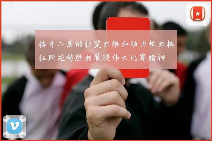 梅开二度的拉斐尔维加助力帕尔梅拉斯逆转胜利展现伟大比赛精神